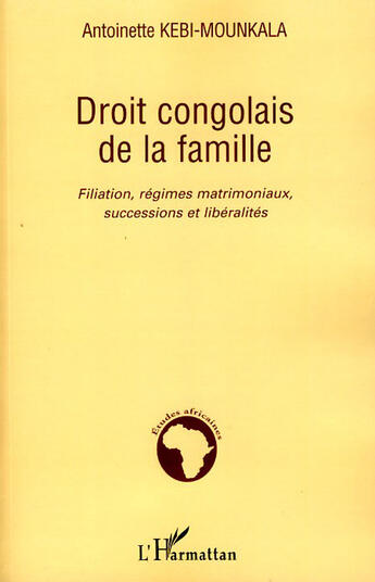 Couverture du livre « Droit congolais de la famille ; filiation ,régimes matrimoniaux, successions et libéralités » de Antoinette Kebi-Mounkala aux éditions L'harmattan