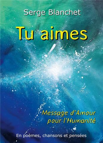 Couverture du livre « Tu aimes : Message d'Amour pour l'Humanité » de Serge Blanchet aux éditions Books On Demand