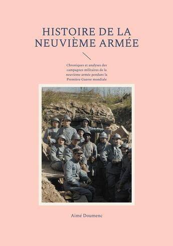 Couverture du livre « Histoire de la neuvième armée : Chroniques et analyses des campagnes militaires de la neuvième armée pendant la Première Guerre mondiale » de Aime Doumenc aux éditions Books On Demand