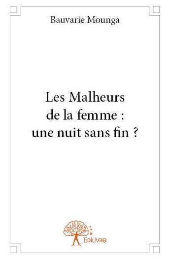 Couverture du livre « Les malheurs de la femme : une nuit sans fin ? » de Bauvarie Mounga aux éditions Edilivre