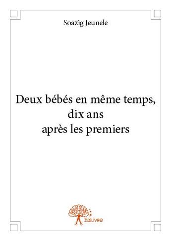 Couverture du livre « Deux bébés en même temps, dix ans après les premiers » de Soazig Jeunele aux éditions Edilivre