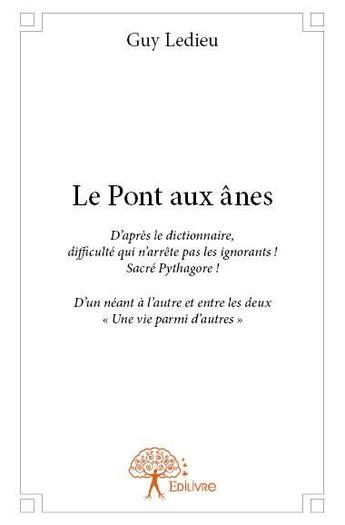 Couverture du livre « Le pont aux ânes ; d'après le dictionnaire, difficulté qui n'arrête pas les ignorants! sacré Pythagore! » de Guy Ledieu aux éditions Edilivre