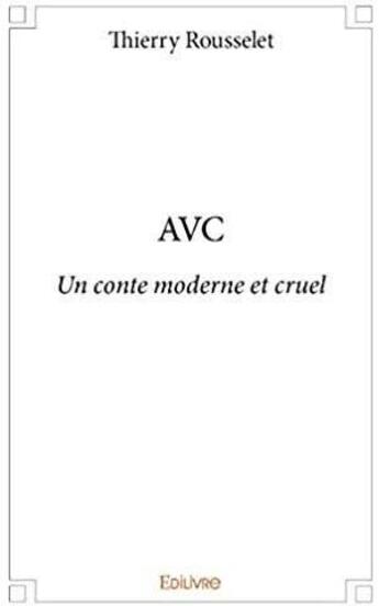 Couverture du livre « AVC ; Un conte moderne et cruel » de Rousselet Thierry aux éditions Edilivre