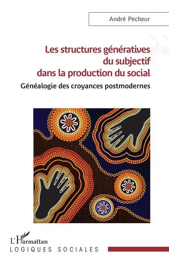 Couverture du livre « Les structures génératives du subjectif dans la production du social : Généalogie des croyances postmodernes » de Andre Pecheur aux éditions L'harmattan