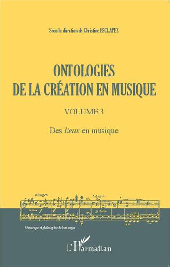 Couverture du livre « Ontologies de la création en musique t.3 ; des lieux en musique » de Christine Esclapez aux éditions L'harmattan