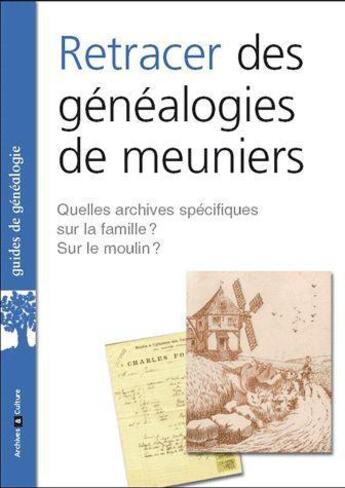 Couverture du livre « Retracer des genealogies de meuniers - et retrouver l'histoire des moulins. » de Myriam Provence aux éditions Archives Et Culture