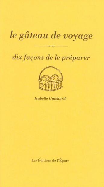 Couverture du livre « Le gâteau de voyage, dix facons de le préparer » de Isabelle Guichard aux éditions Epure