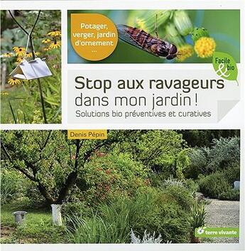 Couverture du livre « Stop aux ravageurs dans mon jardin ! solutions bio préventives et curatives ; potager, verger, jardin d'ornement... » de Denis Pepin aux éditions Terre Vivante