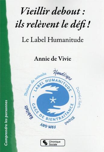 Couverture du livre « Vieillir debout : ils relèvent le défi ! le label humanitude » de Annie De Vivie aux éditions Chronique Sociale