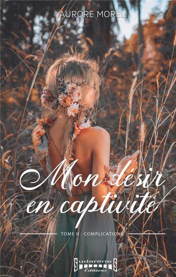 Couverture du livre « Mon désir en captivité Tome 2 : complications » de Aurore Morel aux éditions Sudarenes