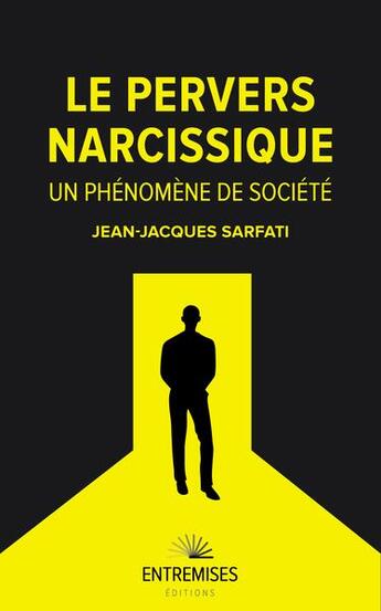 Couverture du livre « Le pervers narcissique : un phénomène de société ; pervers narcissiques tous concernés ? » de Jean-Jacques Sarfati aux éditions Entremises