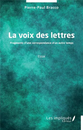 Couverture du livre « La voix des lettres : Fragments d'une correspondance d'un autre temps » de Pierre-Paul Bracco aux éditions Les Impliques