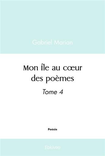 Couverture du livre « Mon ile au coeur des poemes - tome 4 » de Marian Gabriel aux éditions Edilivre