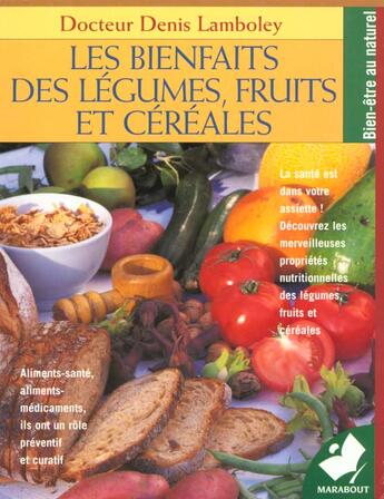 Couverture du livre « Les Bienfaits Des Legumes, Fruits Et Cereales » de Denis Lamboley aux éditions Marabout