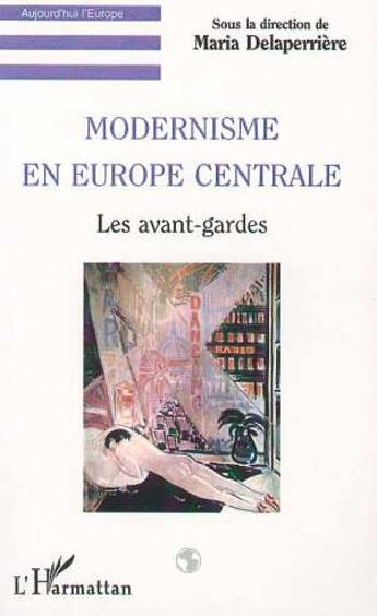 Couverture du livre « Modernisme en Europe centrale ; les avant-gardes » de Maria Delaperriere aux éditions L'harmattan