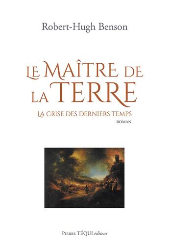 Couverture du livre « Le maître de la terre : la crise des derniers temps » de Robert Hugh Benson aux éditions Tequi