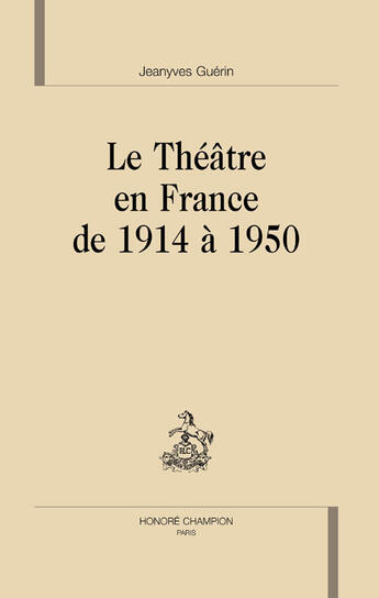 Couverture du livre « Le théâtre en France de 1914 à 1950 » de Jeanyves Guerin aux éditions Honore Champion