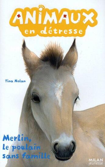 Couverture du livre « Animaux En Detresse T.3 ; Merlin, Le Poulain Sans Famille » de Tina Nolan aux éditions Milan