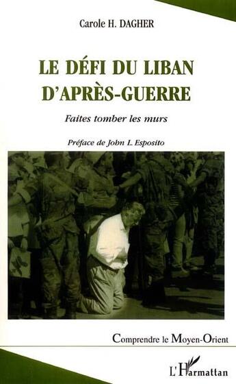 Couverture du livre « LE DEFI DU LIBAN D'APRES-GUERRE : Faites tomber les murs » de Carole Dagher aux éditions L'harmattan