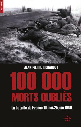 Couverture du livre « 100 000 morts oubliés ; la bataille de France 10 mai-25 juin 1940 » de Richardot J-P. aux éditions Le Cherche-midi