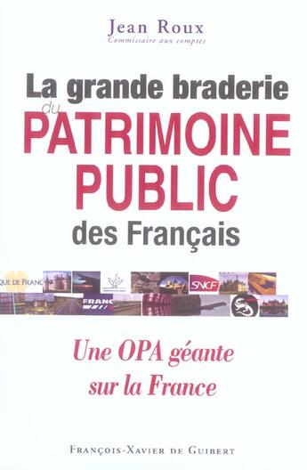 Couverture du livre « La grande braderie du patrimoine public des francais - une opa geante sur la france » de Jean Roux aux éditions Francois-xavier De Guibert