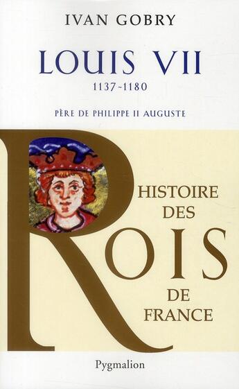 Couverture du livre « Louis VII ; 1137-1180 ; père de Philippe II Auguste » de Ivan Gobry aux éditions Pygmalion