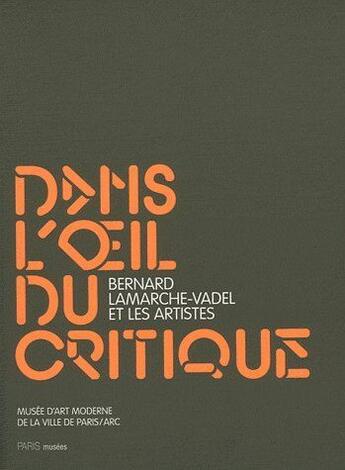 Couverture du livre « Dans l'oeil du critique ; Bernard Lamarche-Vadel et les artistes » de  aux éditions Paris-musees