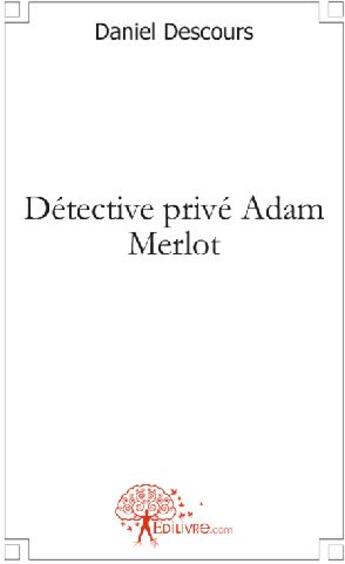 Couverture du livre « Détective privé Adam Merlot » de Daniel Descours aux éditions Edilivre