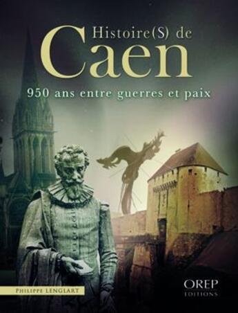 Couverture du livre « Histoire(s) de Caen ; 950 ans entre guerres et paix » de Philippe Lenglart aux éditions Orep