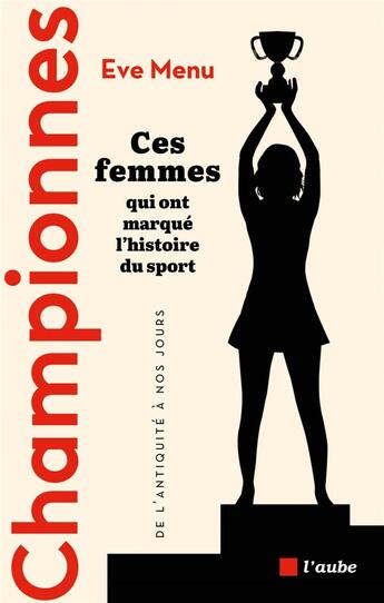 Couverture du livre « Championnes, ces femmes qui ont marqué l'histoire du sport : de l'Antiquité à nos jours » de Eve Menu aux éditions Editions De L'aube