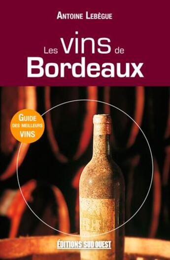 Couverture du livre « Les vins de Bordeaux » de Antoine Lebegue aux éditions Sud Ouest Editions