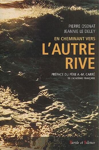 Couverture du livre « En cheminant vers l'autre rive » de Pierre Osenat et Jeannie Le Deley aux éditions Parole Et Silence