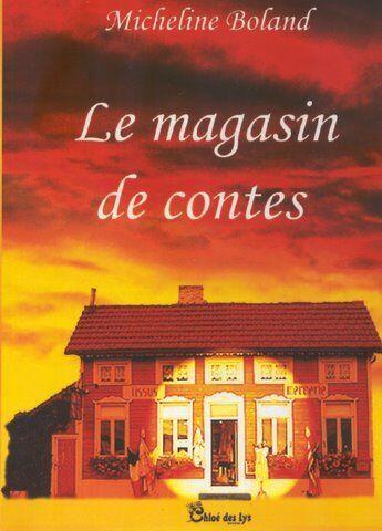 Couverture du livre « Le magasin de contes » de Micheline Boland aux éditions Chloe Des Lys