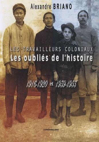 Couverture du livre « Les travailleurs coloniaux ; les oubliés de l'histoire ; 1916-1920 et 1939-1953 » de Alexandre Briano aux éditions Presses Du Midi