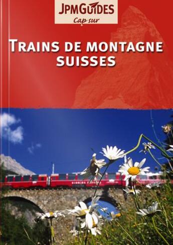 Couverture du livre « Trains de montagne suisses » de Jpm Guides aux éditions Jpm