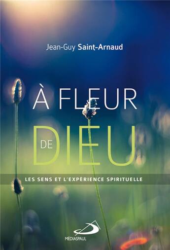 Couverture du livre « À fleur de Dieu ; les sens et l'expérience spirituelle » de Jean-Guy Saint-Arnaud aux éditions Mediaspaul