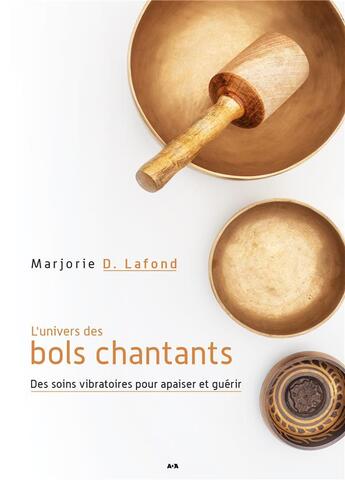 Couverture du livre « L'univers des bols chantants : des soins vibratoires pour apaiser et guérir » de Marjorie Dumoulin-Lafond aux éditions Ada