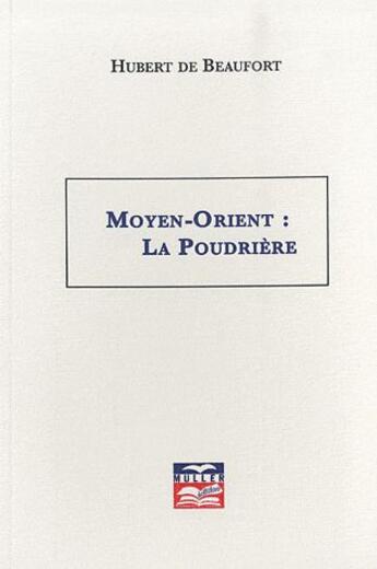 Couverture du livre « Moyen-Orient : la poudrière » de Hubert De Beaufort aux éditions Muller