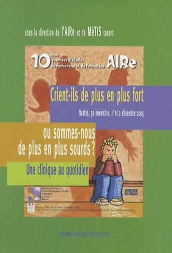 Couverture du livre « Crient-ils de plus en plus fort ? ou sommes-nous de plus en plus sourds ? une clinique au quotidien » de Aire et Metis Europe aux éditions Champ Social