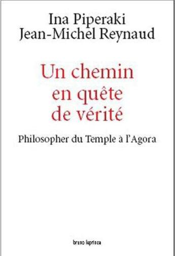 Couverture du livre « Un chemin en quête de vérité ; philosopher du Temple à l'Agora » de Ina Piperaki et Jean-Michel Reynaud aux éditions Bruno Leprince