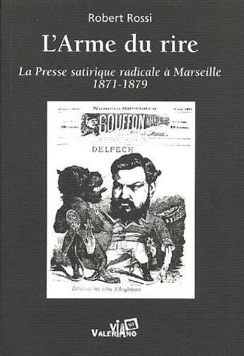 Couverture du livre « L'arme du rire ; la presse satirique radicale à Marseille 1871-1879 » de Robert Rossi aux éditions Via Valeriano