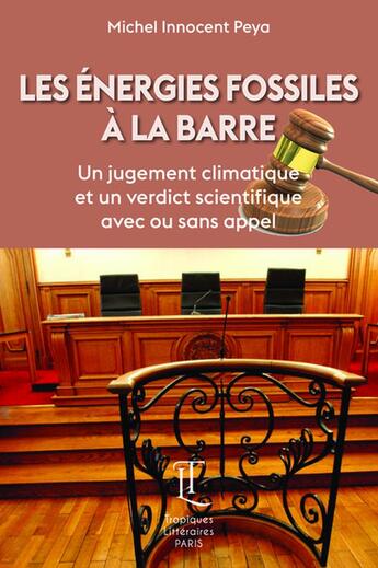 Couverture du livre « Les energies fossiles a la barre - un jugement climatique et un verdict scientifique avec ou sans ap » de Michel Innocent Peya aux éditions Editions Tropiques Litteraires