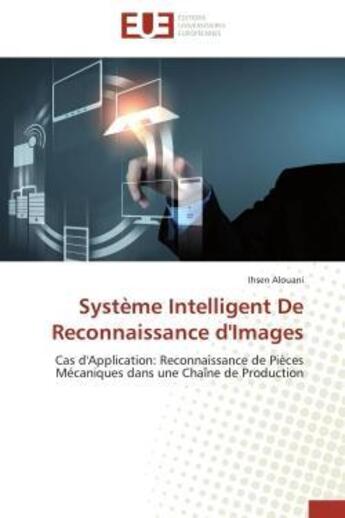 Couverture du livre « Systeme intelligent de reconnaissance d'images - cas d'application: reconnaissance de pieces mecaniq » de Alouani Ihsen aux éditions Editions Universitaires Europeennes