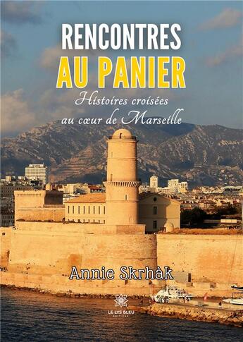 Couverture du livre « Rencontres au Panier : Histoires croisées au coeur de Marseille » de Annie Skrhak aux éditions Le Lys Bleu