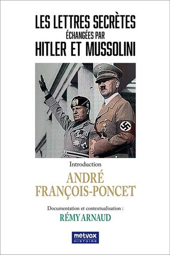 Couverture du livre « Les lettres secrètes échangées par Hitler et Mussolini » de Remy Arnaud et André François-Poncet aux éditions Metvox