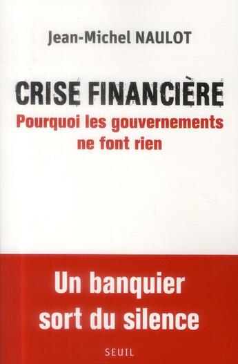 Couverture du livre « Crise financière ; pourquoi les gouvernements ne font rien » de Jean-Michel Naulot aux éditions Seuil