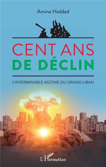 Couverture du livre « Cent ans de déclin : l'interminable agonie du grand Liban » de Amine Haddad aux éditions L'harmattan