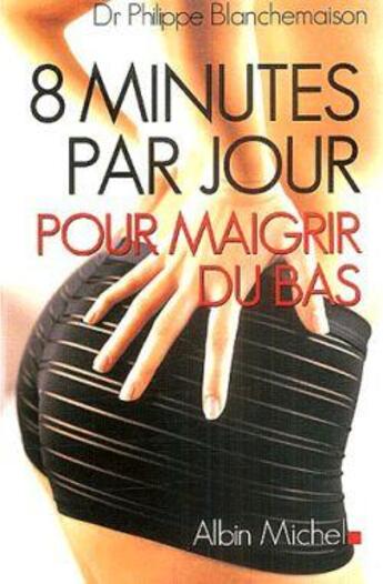 Couverture du livre « 8 minutes par jour pour maigrir du bas » de Philippe Blanchemaison aux éditions Albin Michel