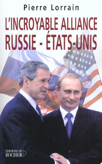 Couverture du livre « L'incroyable alliance russie - etats-unis - de la guerre froide aux portes de l'otan » de Pierre Lorrain aux éditions Rocher