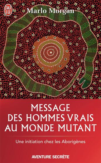 Couverture du livre « Message des hommes vrais au monde mutant ; une initiation chez les aborigènes » de Marlo Morgan aux éditions J'ai Lu